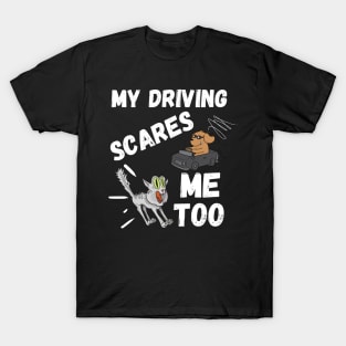 My Driving Scares Me Too | Funny Saying For Crazy Driver T-Shirt